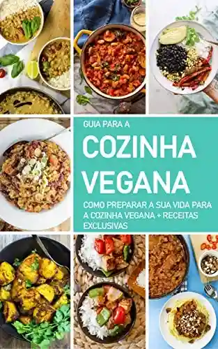 Livro Baixar: DIETA VEGANA: O guia para a cozinha vegana, como se tornar um vegan, o que fazer para adotar esta dieta e estilo de vida – inclui receitas veganas