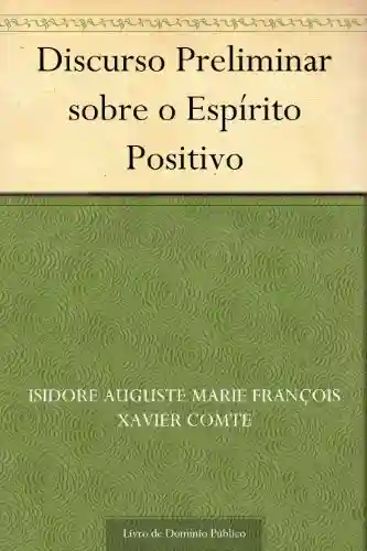 Discurso Preliminar sobre o Espírito Positivo - Isidore Auguste Marie François Xavier Comte