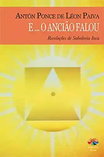 Livro Baixar: E… O Ancião Falou: Revelacoes de Sabedoria Inca