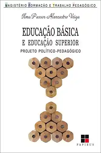 Livro Baixar: Educação básica e educação superior: Projeto político-pedagógico (Magistério: Formação e trabalho pedagógico)