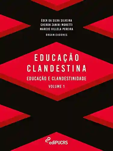 Educação clandestina – Volume 1 - Éder da Silva Silveira (Org.)