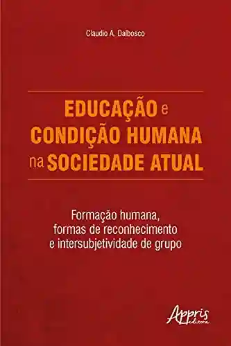 Livro Baixar: Educação e condição humana na sociedade atual: Formação humana, formas de reconhecimento e intersubjetividade de grupo