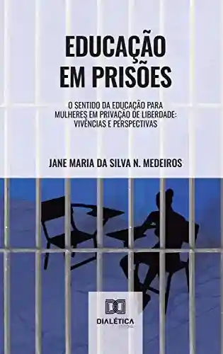 Livro Baixar: Educação em Prisões: o sentido da educação para mulheres em privação de liberdade: vivências e perspectivas