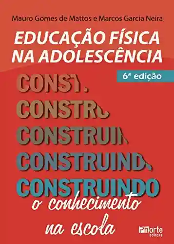 Educação física na adolescência: Construindo o conhecimento na escola - Mauro Gomes de Mattos