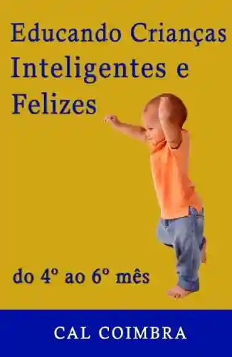 Livro Baixar: Educando Crianças Inteligentes e Felizes: Cultive a inteligência emocional em seu bebê. O bebê de quatro, cinco e seis meses