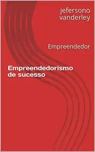 Livro Baixar: Empreendedorismo de sucesso: Empreendedor