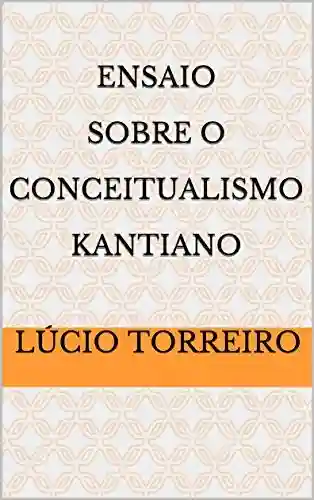 Ensaio Sobre O Conceitualismo Kantiano - Lúcio Torreiro