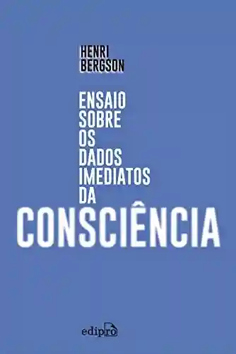 Ensaio sobre os dados imediatos da consciência - Henri Bergson