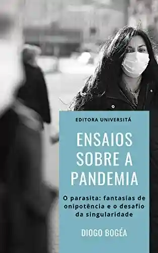 Ensaios sobre a Pandemia: O parasita: fantasias de onipotência e o desafio da singularidade - Diogo Bogéa