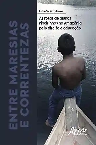 Livro Baixar: Entre Maresias e Correntezas: as Rotas de Alunos Ribeirinhos na Amazônia pelo Direito à Educação