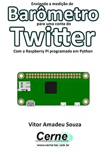 Enviando a medição de Barômetro para uma conta do Twitter Com a Raspberry Pi programada em Python - Vitor Amadeu Souza