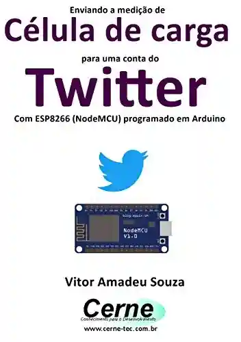 Enviando a medição de Célula de carga para uma conta do Twitter Com ESP8266 (NodeMCU) programado em Arduino - Vitor Amadeu Souza