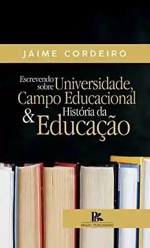Livro Baixar: Escrevendo sobre universidade, campo educacional e história da educação