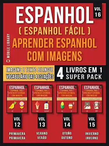 Livro Baixar: Espanhol ( Espanhol Fácil ) Aprender Espanhol Com Imagens (Vol 16) Super Pack 4 livros em 1: Vocabulário sobre as 4 Estações do ano, com Imagens e Textos … rápido) (Foreign Language Learning Guides)