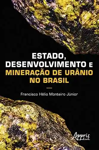 Estado, Desenvolvimento e Mineração de Urânio no Brasil - Francisco Hélio Monteiro Júnior