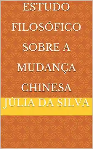 Estudo Filosófico Sobre A Mudança Chinesa - Júlia Da Silva