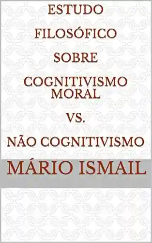 Livro Baixar: Estudo Filosófico Sobre Cognitivismo Moral Vs. Não Cognitivismo