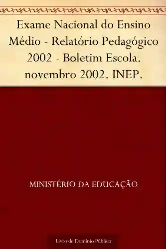 Livro Baixar: Exame Nacional do Ensino Médio – Relatório Pedagógico 2002 – Boletim Escola. novembro 2002. INEP.