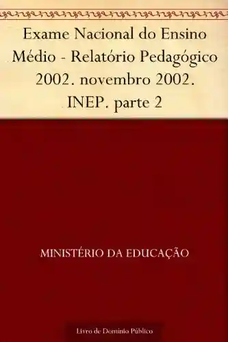 Exame Nacional do Ensino Médio – Relatório Pedagógico 2002. novembro 2002. INEP. parte 8 - Ministério da Educação