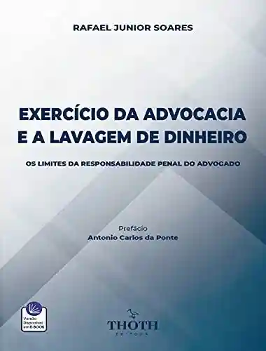 Livro Baixar: EXERCÍCIO DA ADVOCACIA E A LAVAGEM DE DINHEIRO: OS LIMITES DA RESPONSABILIDADE PENAL DO ADVOGADO