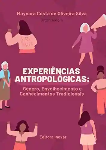 Livro Baixar: Experiências Antropológicas: Gênero, Envelhecimento e Conhecimentos tradicionais