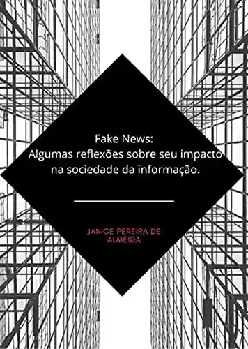 Livro Baixar: Fake News: Algumas Reflexões Sobre Seu Impacto Na Sociedade Da Informação.