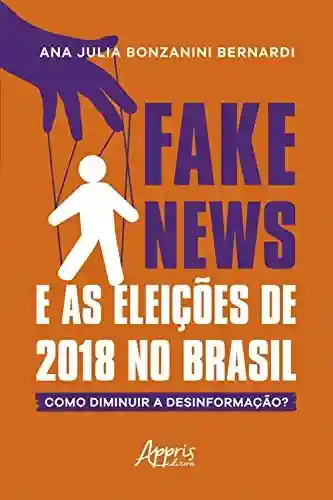 Livro Baixar: Fake News e as Eleições de 2018 no Brasil: Como Diminuir a Desinformação?