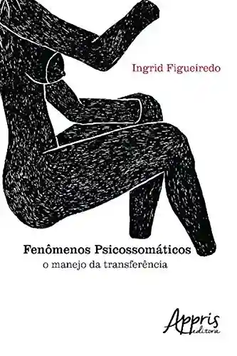 Fenômenos psicossomáticos: o manejo da transferência (Ciências Sociais) - Ingrid Figueiredo de Ventura