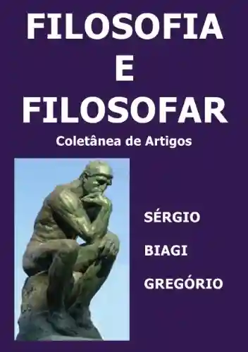 Filosofia e Filosofar: Coletânea de Artigos - Sérgio Biagi Gregório
