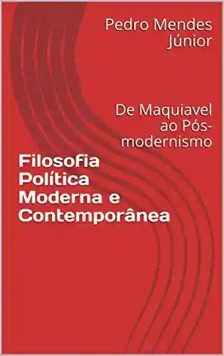 Livro Baixar: Filosofia Política Moderna e Contemporânea: De Maquiavel ao Pós-modernismo