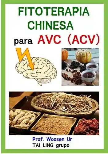 Livro Baixar: Fitoterapia Chinesa para AVC ( ou infarto cerbral ) : Apostila de curso – Fórmulas, ingredientes e funções.: Prescrições pelo os sindromes de AVC em Medicina Chinesa
