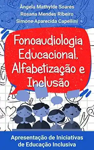 Livro Baixar: Fonoaudiologia Educacional,Alfabetização e Inclusão: Apresentação de Iniciativas de Educação Inclusiva