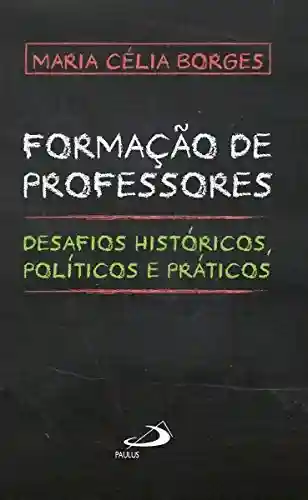 Livro Baixar: Formação de professores: Desafios históricos, políticos e práticos (Educação superior)