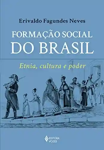 Formação social do Brasil: Etnia, cultura e poder - Erivaldo Fagundes Neves