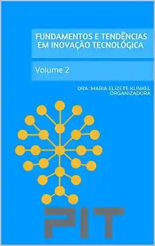 Fundamentos e Tendências em Inovação Tecnológica: Volume 2 - Dra. Maria Elizete Kunkel organizadora
