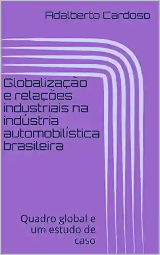 Livro Baixar: Globalização e relações industriais na indústria automobilística brasileira: Quadro global e um estudo de caso