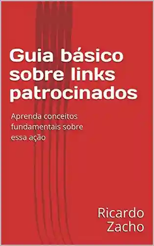 Livro Baixar: Guia básico sobre links patrocinados: Aprenda conceitos fundamentais sobre essa ação