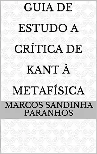 Livro Baixar: Guia De Estudo A Crítica de Kant À Metafísica