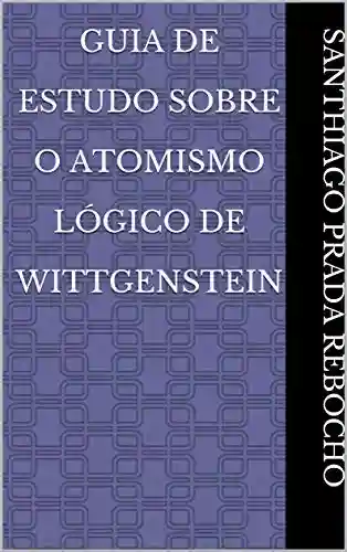 Livro Baixar: Guia De Estudo Sobre O Atomismo Lógico de Wittgenstein