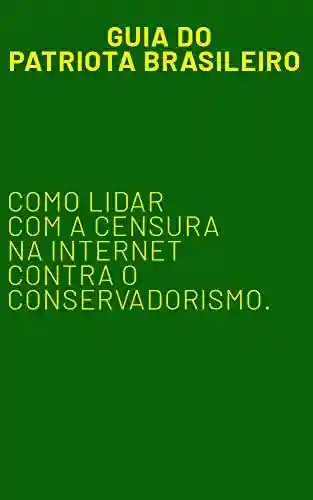 Guia do Patriota Brasileiro: Como lidar com a censura nas redes sociais - Ruiz Leopoldo