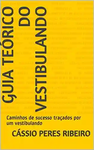 Livro Baixar: Guia Teórico do Vestibulando: Caminhos de sucesso traçados por um vestibulando