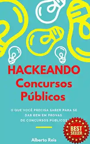 Hackeando Concursos Públicos: Tudo o que você precisa saber para se dar bem em provas de concursos públicos - Alberto Reis