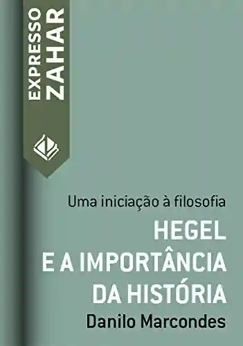 Livro Baixar: Hegel e a importância da história: Uma iniciação à filosofia (Expresso Zahar)