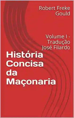 Livro Baixar: História Concisa da Maçonaria: Volume I – Tradução José Filardo