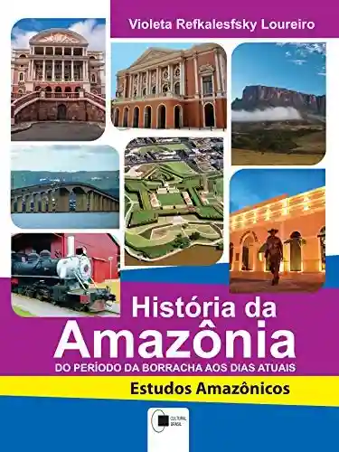Livro Baixar: História da Amazônia: do período da borracha aos dias atuais (ESTUDOS AMAZÔNICOS)