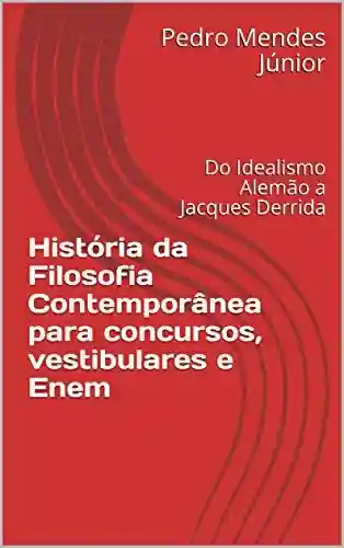 História da Filosofia Contemporânea para concursos, vestibulares e Enem: Do Idealismo Alemão a Jacques Derrida - PEDRO MENDES JÚNIOR