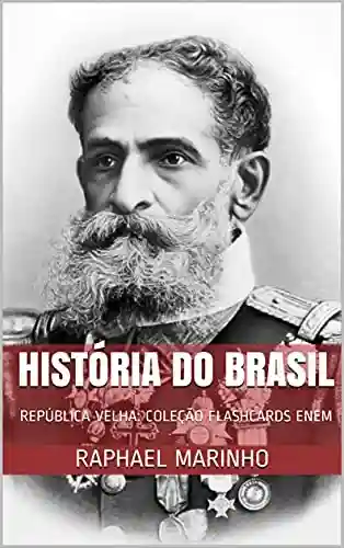 Livro Baixar: HISTÓRIA DO BRASIL: REPÚBLICA VELHA: COLEÇÃO FLASHCARDS ENEM (COLEÇÃO FLASHCARDS – HISTÓRIA DO BRASIL Livro 3)