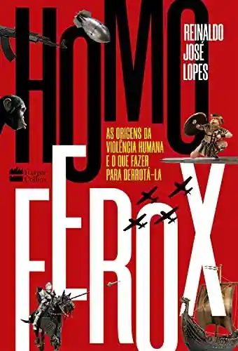 Livro Baixar: Homo Ferox: As origens da violência humana e o que fazer para derrotá-la