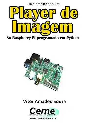 Livro Baixar: Implementando um Player de Imagem Na Raspberry Pi programado em Python