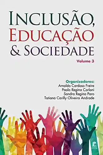 Inclusão, Educação e Sociedade: Volume 3 - Arnaldo Freire